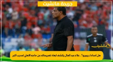 هل أساء لـ ريبيرو؟.. علاء عبد العال يكشف أبعاد تصريحاته عن حاجة الأهلي لمدرب أكبر 1